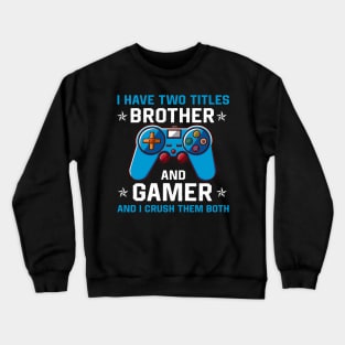 I have two titles brother and gamer and I crush them both Crewneck Sweatshirt